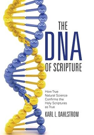 Seller image for DNA of Scripture : How True Natural Science Confirms the Holy Scriptures As True for sale by GreatBookPrices