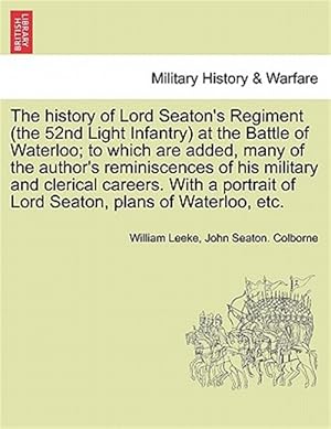 Bild des Verk�ufers f�r The history of Lord Seaton's Regiment (the 52nd Light Infantry) at the Battle of Waterloo; to which are added, many of the author's reminiscences of h zum Verkauf von GreatBookPrices