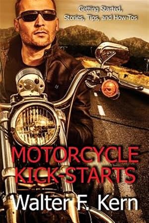 Bild des Verk�ufers f�r Motorcycle Kick-starts : Getting Started, Stories, Tips, and How-tos zum Verkauf von GreatBookPrices