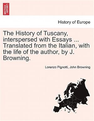 Seller image for The History of Tuscany, interspersed with Essays . Translated from the Italian, with the life of the author, by J. Browning. for sale by GreatBookPricesUK
