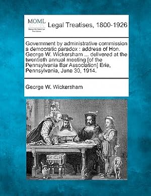 Immagine del venditore per Government by Administrative Commission a Democratic Paradox: Address of Hon. George W. Wickersham . Delivered at the Twentieth Annual Meeting [of t (Paperback or Softback) venduto da BargainBookStores