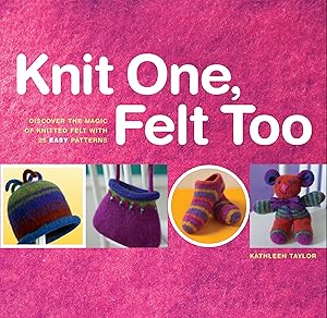Seller image for Knit One, Felt Too: Discover the Magic of Knitted Felt with 25 Easy Patterns for sale by Goodwill