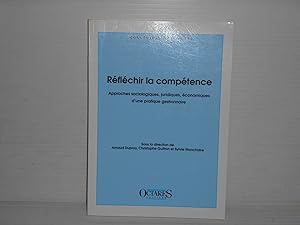 Réfléchir La Compétence: Approches Sociologiques, Juridiques, Économiques D'une Pratique Gestionn...