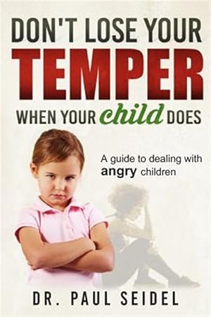 Bild des Verk�ufers f�r Don't Lose Your Temper When Your Child Does : A Guide to Dealing With Angry Children zum Verkauf von GreatBookPricesUK