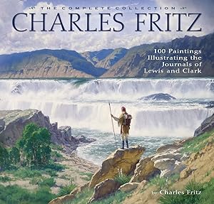 Seller image for Charles Fritz, the Complete Collection: 100 Paintings Illustrating the Journals of Lewis and Clark for sale by Goodwill Industries