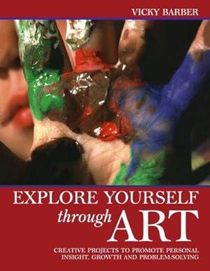 Bild des Verk�ufers f�r Explore Yourself Through Art: A Practical Guide to Using a Wide Range of Art Forms for Self-expression, Personal Growth and Problem-solving zum Verkauf von WeBuyBooks