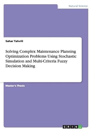 Image du vendeur pour Solving Complex Maintenance Planning Optimization Problems Using Stochastic Simulation and Multi-Criteria Fuzzy Decision Making mis en vente par GreatBookPricesUK