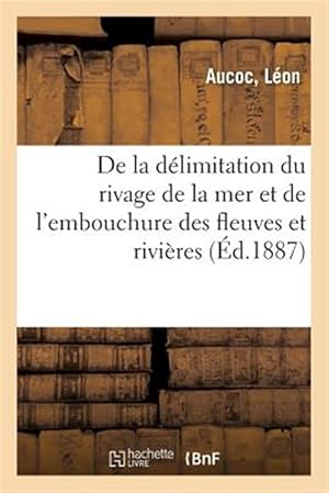 Seller image for De la d�limitation du rivage de la mer et de l'embouchure des fleuves et rivi�res -Language: french for sale by GreatBookPrices