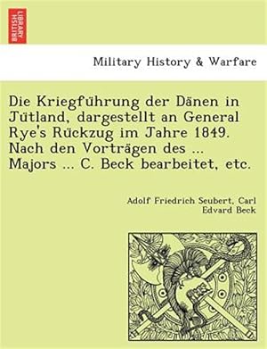 Image du vendeur pour Die Kriegfu Hrung Der Da Nen in Ju Tland, Dargestellt an General Rye's Ru Ckzug Im Jahre 1849. Nach Den Vortra Gen Des . Majors . C. Beck Bearbeitet, Etc. mis en vente par GreatBookPrices