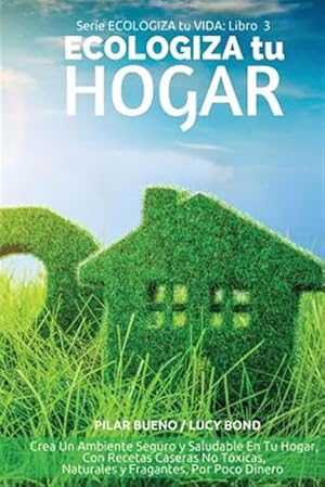 Seller image for Ecologiza Tu Hogar : Crea Un Ambiente Seguro Y Saludable En Tu Hogar, Con Recetas Caseras No T�xicas, Naturales Y Fragantes, Por Poco Dinero -Language: spanish for sale by GreatBookPrices