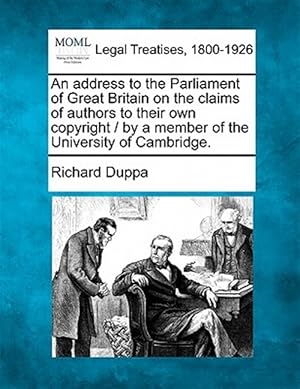 Bild des Verk�ufers f�r An address to the Parliament of Great Britain on the claims of authors to their own copyright / by a member of the University of Cambridge. zum Verkauf von GreatBookPrices