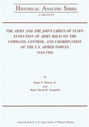 Seller image for Army and the Joint Chiefs of Staff : Evolution of Army Ideas on the Command, Control, and Coordination of the U.s. Armed Forces, 1942-1985 for sale by GreatBookPrices