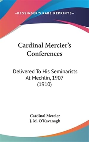 Bild des Verk�ufers f�r Cardinal Mercier's Conferences: Delivered to His Seminarists at Mechlin, 1907 (1910) zum Verkauf von GreatBookPrices