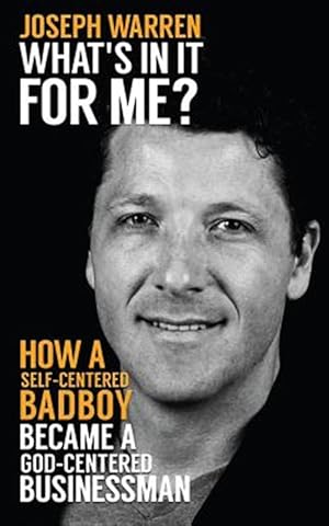 Imagen del vendedor de What's in It for Me?: How a Self-Centered Badboy Became a God-Centered Businessman a la venta por GreatBookPricesUK