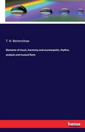 Seller image for Elements of music, harmony and counterpoint, rhythm, analysis and musical form for sale by GreatBookPrices