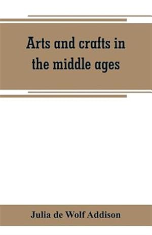Bild des Verk�ufers f�r Arts and crafts in the middle ages; a description of mediaeval workmanship in several of the departments of applied art, together with some account of zum Verkauf von GreatBookPrices