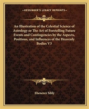 Immagine del venditore per An Illustration of the Celestial Science of Astrology or the Art of Foretelling Future Events and Contingencies by the Aspects, Positions, and Influe venduto da GreatBookPrices