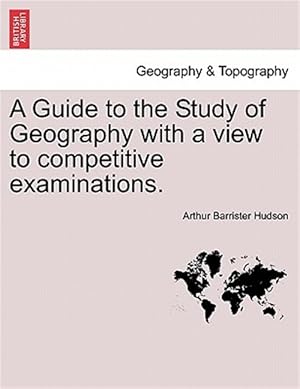 Immagine del venditore per A Guide to the Study of Geography with a view to competitive examinations. venduto da GreatBookPrices