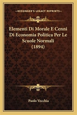 Immagine del venditore per Elementi Di Morale E Cenni Di Economia Politica Per Le Scuole Normali (1894) venduto da GreatBookPrices