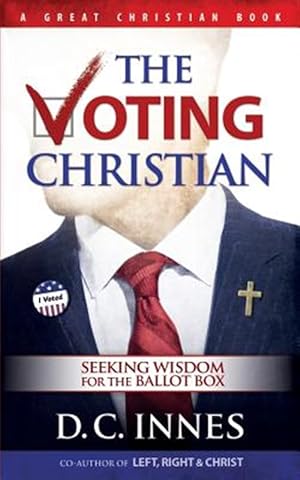 Imagen del vendedor de The Voting Christian: Seeking Wisdom for the Ballot Box a la venta por GreatBookPrices