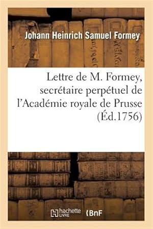 Seller image for Lettre De M. Formey, Secretaire Perpetuel De L'academie Royale De Prusse : A M. Maty Docteur Aggrege Au College Des Medecins De Londres, Au Sujet Du Memoire De M. Eller -Language: french for sale by GreatBookPrices