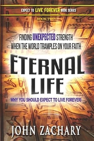 Bild des Verk�ufers f�r Eternal Life - Why you should expect to live forever: Finding unexpected strength when the world tramples on your faith! zum Verkauf von GreatBookPrices