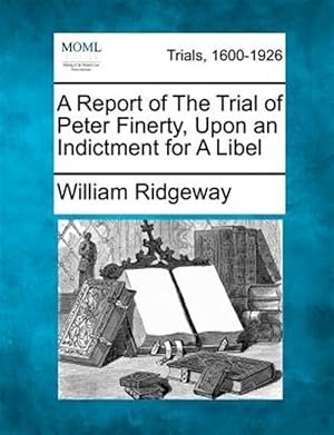 Imagen del vendedor de A Report of The Trial of Peter Finerty, Upon an Indictment for A Libel a la venta por GreatBookPrices