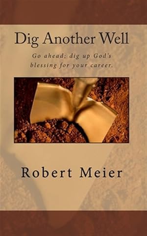 Image du vendeur pour Dig Another Well: Let's go dig up your career blessing now mis en vente par GreatBookPrices