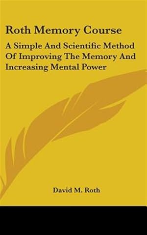 Seller image for Roth Memory Course : A Simple and Scientific Method of Improving the Memory and Increasing Mental Power for sale by GreatBookPrices
