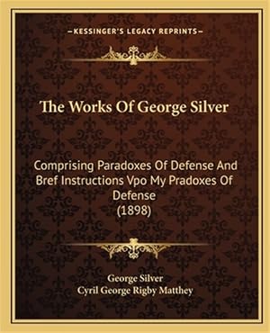 Seller image for The Works of George Silver: Comprising Paradoxes of Defense and Bref Instructions Vpo My Pradoxes of Defense (1898) for sale by GreatBookPrices