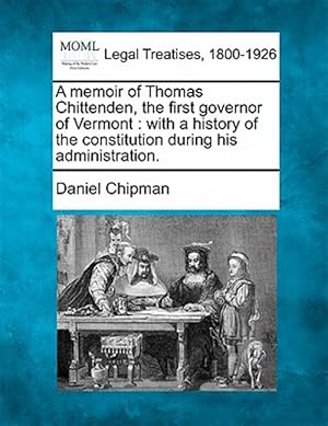 Seller image for A memoir of Thomas Chittenden, the first governor of Vermont : with a history of the constitution during his administration. for sale by GreatBookPrices