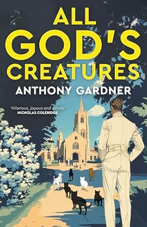 Bild des Verk�ufers f�r All God's Creatures: An ingenious, fast-moving satire that captures the barking-mad spirit of our age zum Verkauf von WeBuyBooks