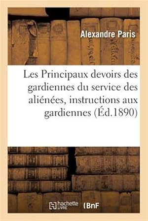Seller image for Les Principaux Devoirs Des Gardiennes Du Service Des Alienees, Instructions Donnees Aux : Gardiennes De L'asile De Mareville, Division Des Femmes -Language: french for sale by GreatBookPrices