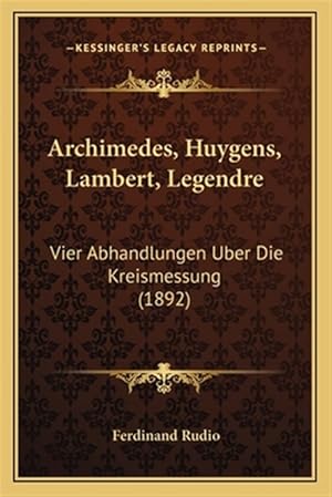 Seller image for Archimedes, Huygens, Lambert, Legendre: Vier Abhandlungen Uber Die Kreismessung (1892) for sale by GreatBookPrices