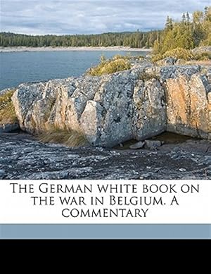 Immagine del venditore per The German white book on the war in Belgium. A commentary venduto da GreatBookPrices