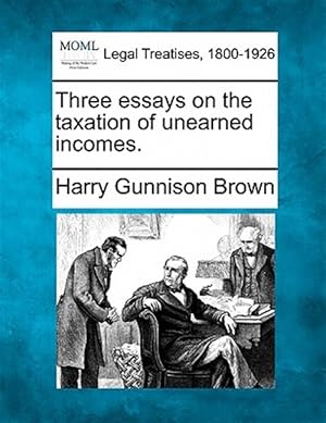 Seller image for Three essays on the taxation of unearned incomes. for sale by GreatBookPrices