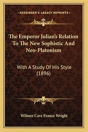 Immagine del venditore per The Emperor Julian's Relation to the New Sophistic and Neo-Platonism: With a Study of His Style (1896) venduto da GreatBookPrices