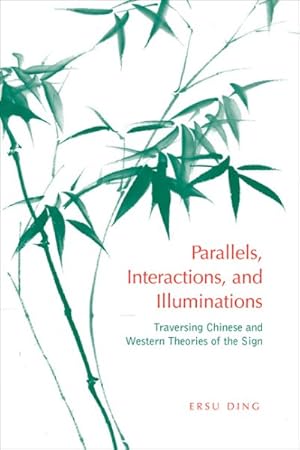 Imagen del vendedor de Parallels, Interactions, and Illuminations : Traversing Chinese and Western Theories of the Sign a la venta por GreatBookPrices