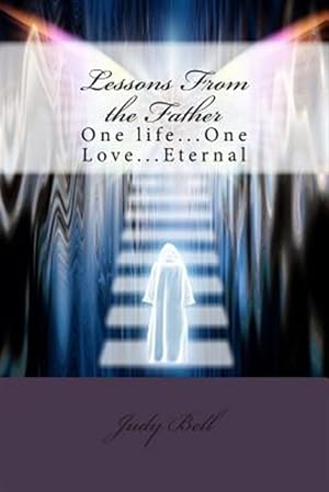 Imagen del vendedor de Lessons from the Father: One Life.One Love.Eternal a la venta por GreatBookPricesUK