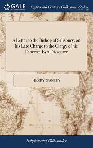 Seller image for A Letter To The Bishop Of Salisbury, On His Late Charge To The Clergy Of His Diocese. By A Dissenter for sale by GreatBookPrices