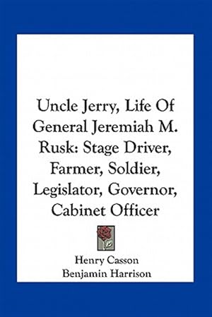 Imagen del vendedor de Uncle Jerry, Life of General Jeremiah M. Rusk: Stage Driver, Farmer, Soldier, Legislator, Governor, Cabinet Officer a la venta por GreatBookPrices