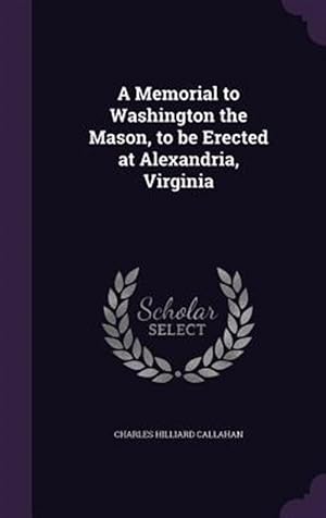 Immagine del venditore per A Memorial to Washington the Mason, to Be Erected at Alexandria, Virginia venduto da GreatBookPrices