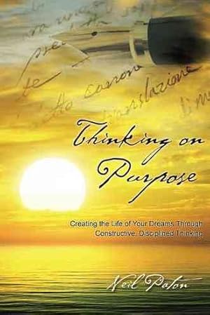 Immagine del venditore per Thinking on Purpose : Creating the Life of Your Dreams Through Constructive, Disciplined Thinking venduto da GreatBookPrices