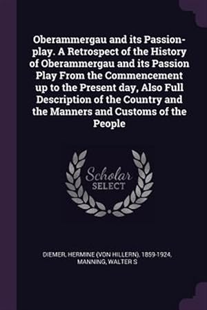 Seller image for Oberammergau and its Passion-play. A Retrospect of the History of Oberammergau and its Passion Play From the Commencement up to the Present day, Also for sale by GreatBookPricesUK