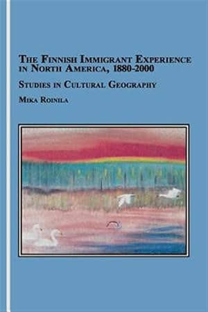 Seller image for The Finnish Immigrant Experience in North America, 1880-2000: Studies in Cultural Geography for sale by GreatBookPricesUK