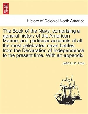 Seller image for The Book of the Navy; comprising a general history of the American Marine; and particular accounts of all the most celebrated naval battles, from the for sale by GreatBookPrices