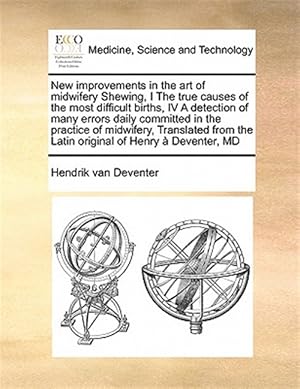 Imagen del vendedor de New improvements in the art of midwifery Shewing, I The true causes of the most difficult births, IV A detection of many errors daily committed in th a la venta por GreatBookPrices