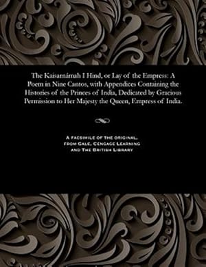 Seller image for The Kaisarn�mah I Hind, or Lay of the Empress: A Poem in Nine Cantos, with Appendices Containing the Histories of the Princes of India, Dedicated by G for sale by GreatBookPrices