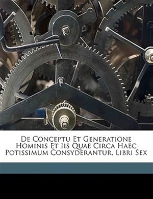 Imagen del vendedor de De Conceptu Et Generatione Hominis Et Iis Quae Circa Haec Potissimum Consyderantur, Libri Sex a la venta por GreatBookPrices