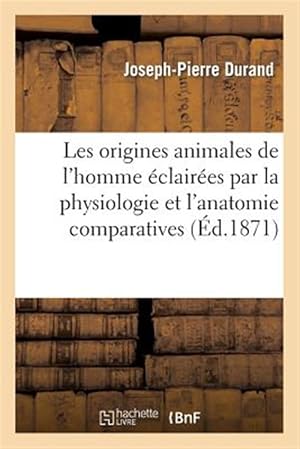 Immagine del venditore per Les Origines Animales de L'Homme Eclairees Par La Physiologie Et L'Anatomie Comparatives -Language: french venduto da GreatBookPrices